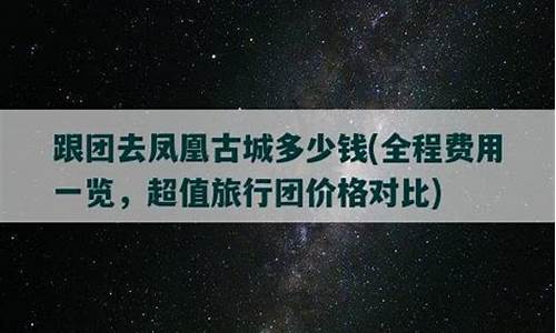 去凤凰古城跟团好还是自由行好_去凤凰古城跟团好还是自由行好呢